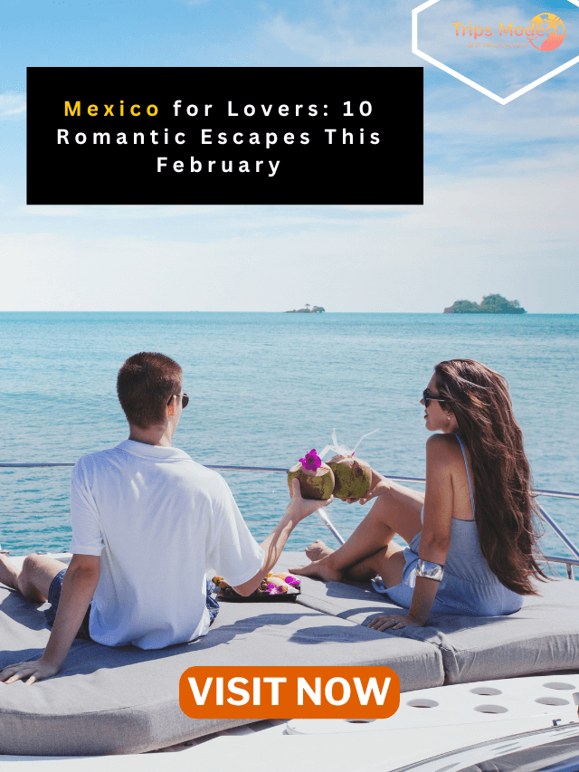 Mexico for Lovers: 10 Romantic Escapes This February
